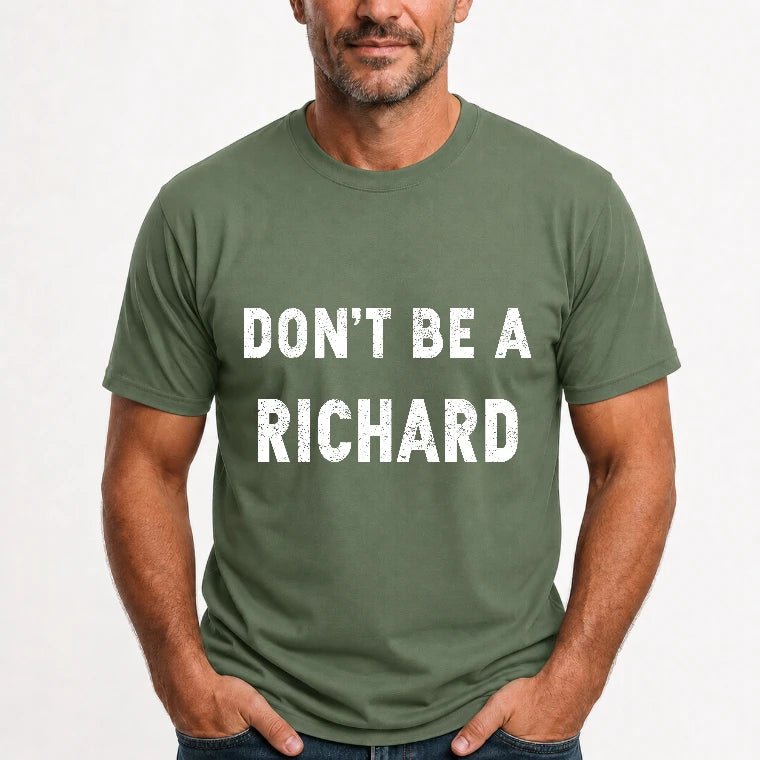 Don't Be A Richard – Funny Gift For Men, Husband, Friends - T-Shirt, Long Sleeve, Sweatshirt & Hoodie - T-Shirt - Military Green - Front