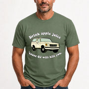 Drink Apple Juice ’Cause OJ Will Kill You – Funny Retro Bronco Shirt - Gift For Men, Husband, Friends - T-Shirt, Long Sleeve, Sweatshirt & Hoodie - T-Shirt - Military Green - Front