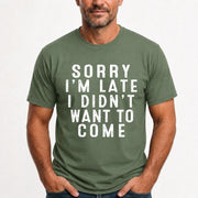 Sorry I’m Late – I Didn’t Want to Come Funny Introvert Sarcastic Shirt - T-Shirt, Long Sleeve, Sweatshirt & Hoodie - T-Shirt - Military Green - Front
