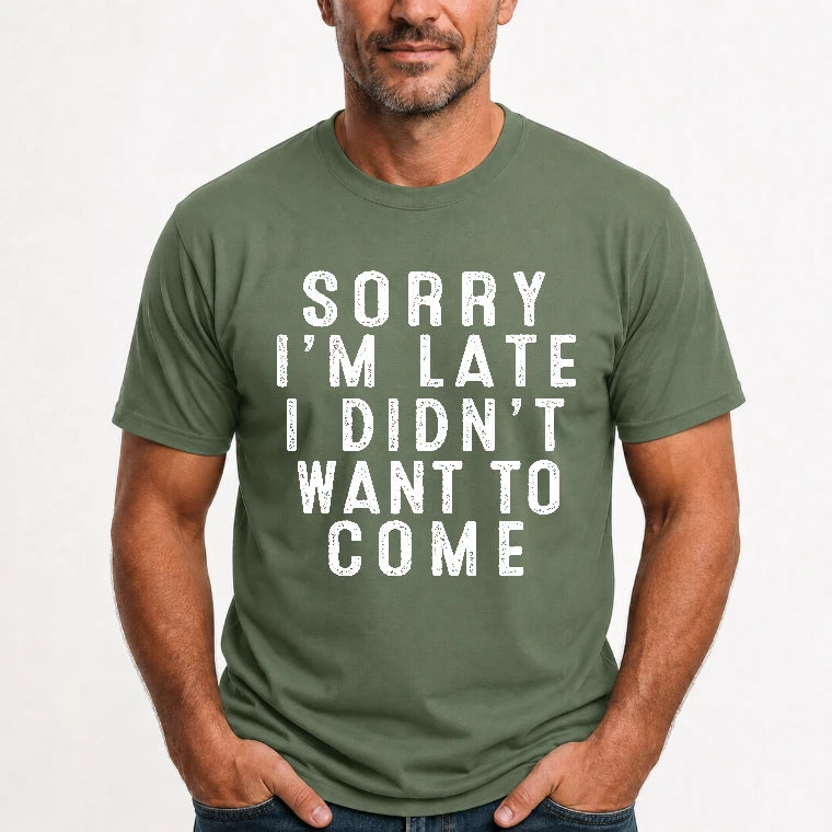 Sorry I’m Late – I Didn’t Want to Come Funny Introvert Sarcastic Shirt - T-Shirt, Long Sleeve, Sweatshirt & Hoodie - T-Shirt - Military Green - Front