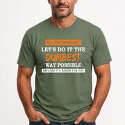 No, You’re Right – Let’s Do It the Dumbest Way Possible Funny Shirt - T-Shirt, Long Sleeve, Sweatshirt & Hoodie - T-Shirt - Military Green - Front