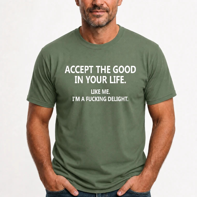 Accept The Good In Your Life - Funny Gift For Men, Husband, Friends - T-Shirt, Long Sleeve, Sweatshirt & Hoodie - T-Shirt - Military Green - Front