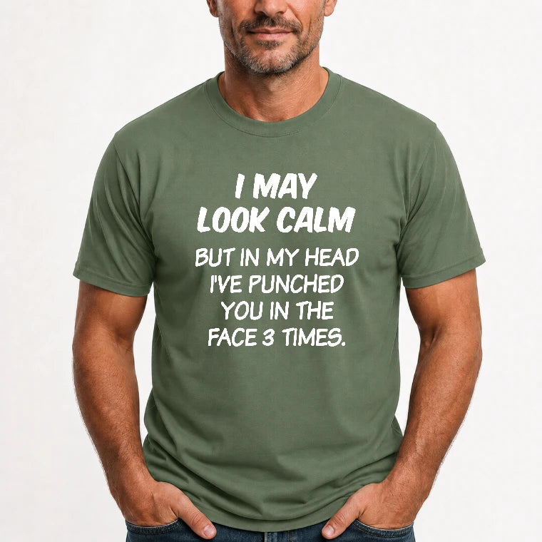 I May Look Calm But in My Head I’ve Punched You in the Face 3 Times – Funny Sarcastic Shirt - T-Shirt, Long Sleeve, Sweatshirt & Hoodie - T-Shirt - Military Green - Front