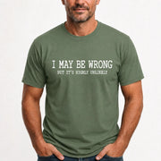 I May Be Wrong But It’s Highly Unlikely – Funny Sarcastic Shirt - T-Shirt, Long Sleeve, Sweatshirt & Hoodie - T-Shirt - Military Green - Front