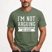 I’m Not Arguing – I’m Simply Explaining Why I’m Right Funny Sarcastic Shirt - T-Shirt, Long Sleeve, Sweatshirt & Hoodie - T-Shirt - Military Green - Front