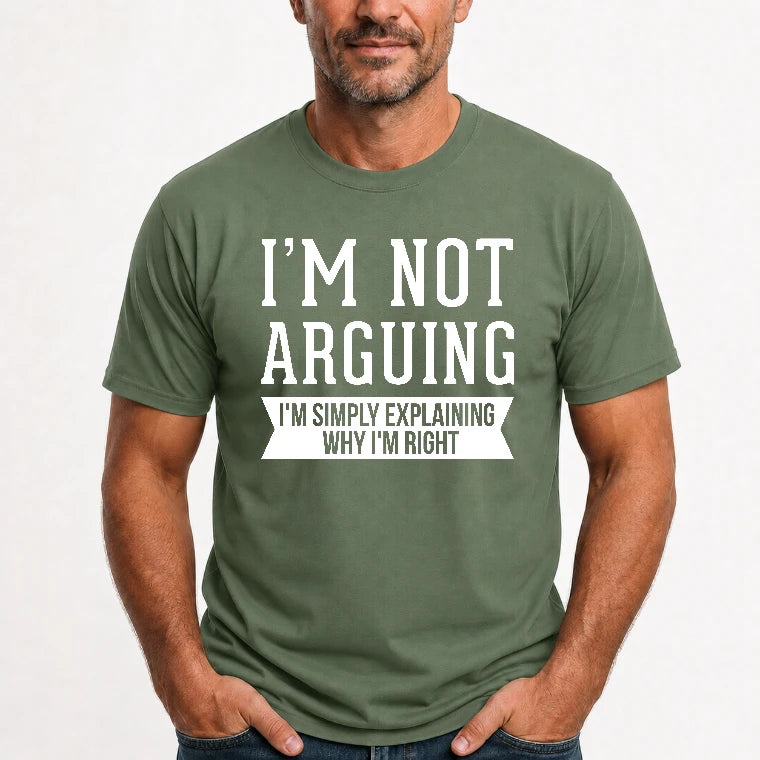 I’m Not Arguing – I’m Simply Explaining Why I’m Right Funny Sarcastic Shirt - T-Shirt, Long Sleeve, Sweatshirt & Hoodie - T-Shirt - Military Green - Front
