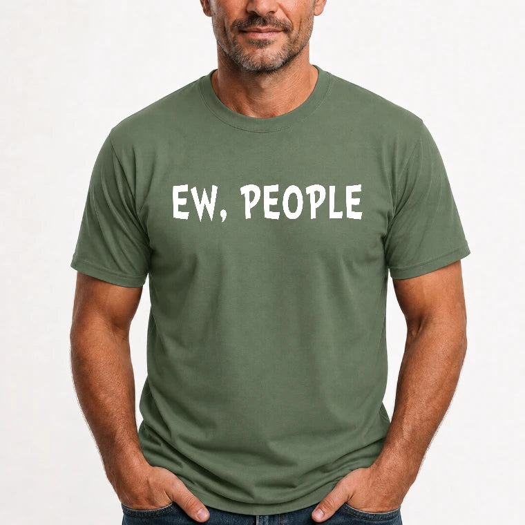 Ew, People – Funny Introvert Sarcastic Shirt - T-Shirt, Long Sleeve, Sweatshirt & Hoodie - T-Shirt - Military Green - Front