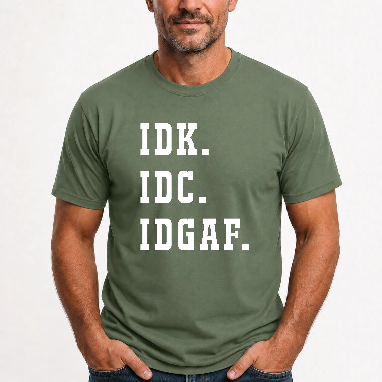 IDK. IDC. IDGAF. – Funny Sarcastic Adult Humor Shirt - T-Shirt, Long Sleeve, Sweatshirt & Hoodie - T-Shirt - Military Green - Front