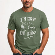 I’m Sorry, Did I Roll My Eyes Out Loud? – Funny Sarcastic Shirt - T-Shirt, Long Sleeve, Sweatshirt & Hoodie - T-Shirt - Military Green - Front