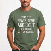 I’m Mostly Peace, Love and Light – A Little Go Fuck Yourself Funny Shirt - T-Shirt, Long Sleeve, Sweatshirt & Hoodie - T-Shirt - Military Green - Front