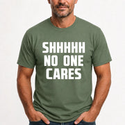 Shhhh No One Cares – Funny Shirt - - T-Shirt, Long Sleeve, Sweatshirt & Hoodie - T-Shirt - Military Green - Front