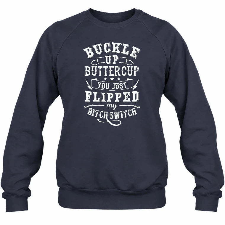 Buckle Up Buttercup – You Just Flipped My Bitch Switch Funny Women’s Shirt - T-Shirt, Long Sleeve, Sweatshirt & Hoodie - Sweatshirt - Navy - Front