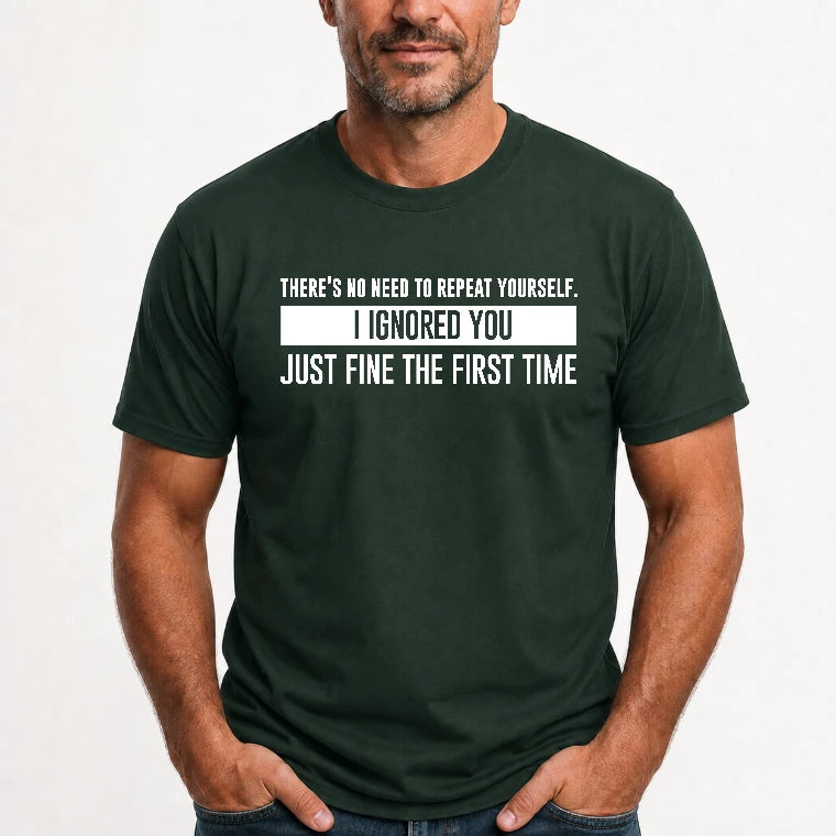 There’s No Need to Repeat Yourself – I Ignored You the First Time Funny Sarcastic Shirt - T-Shirt, Long Sleeve, Sweatshirt & Hoodie - T-Shirt - Forest Green - Front