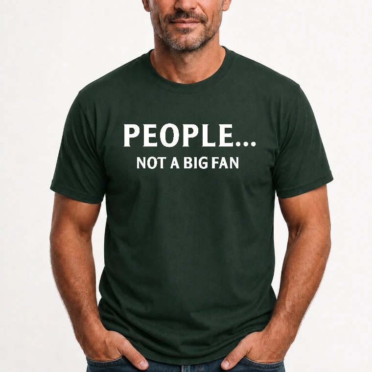 People… Not a Big Fan – Funny Introvert Sarcastic Shirt - T-Shirt, Long Sleeve, Sweatshirt & Hoodie - T-Shirt - Forest Green - Front