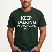 Keep Talking – I’m Diagnosing You Funny Sarcastic Shirt - T-Shirt, Long Sleeve, Sweatshirt & Hoodie - T-Shirt - Forest Green - Front