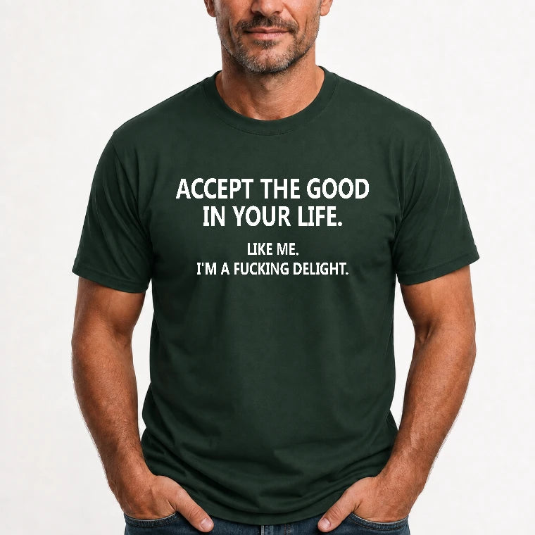 Accept The Good In Your Life - Funny Gift For Men, Husband, Friends - T-Shirt, Long Sleeve, Sweatshirt & Hoodie - T-Shirt - Forest Green - Front