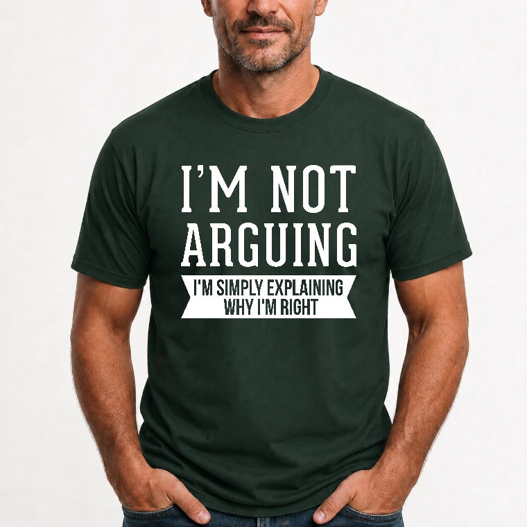 I’m Not Arguing – I’m Simply Explaining Why I’m Right Funny Sarcastic Shirt - T-Shirt, Long Sleeve, Sweatshirt & Hoodie - T-Shirt - Forest Green - Front