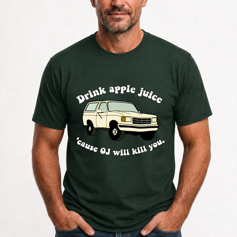 Drink Apple Juice ’Cause OJ Will Kill You – Funny Retro Bronco Shirt - Gift For Men, Husband, Friends - T-Shirt, Long Sleeve, Sweatshirt & Hoodie - T-Shirt - Forest Green - Front