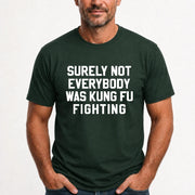 Surely Not Everybody Was Kung Fu Fighting – Funny Retro Music Humor Shirt -  T-Shirt, Long Sleeve, Sweatshirt & Hoodie - T-Shirt - Forest Green - Front