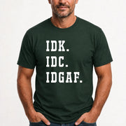 IDK. IDC. IDGAF. – Funny Sarcastic Adult Humor Shirt - T-Shirt, Long Sleeve, Sweatshirt & Hoodie - T-Shirt - Forest Green - Front