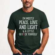 I’m Mostly Peace, Love and Light – A Little Go Fuck Yourself Funny Shirt - T-Shirt, Long Sleeve, Sweatshirt & Hoodie - T-Shirt - Forest Green - Front
