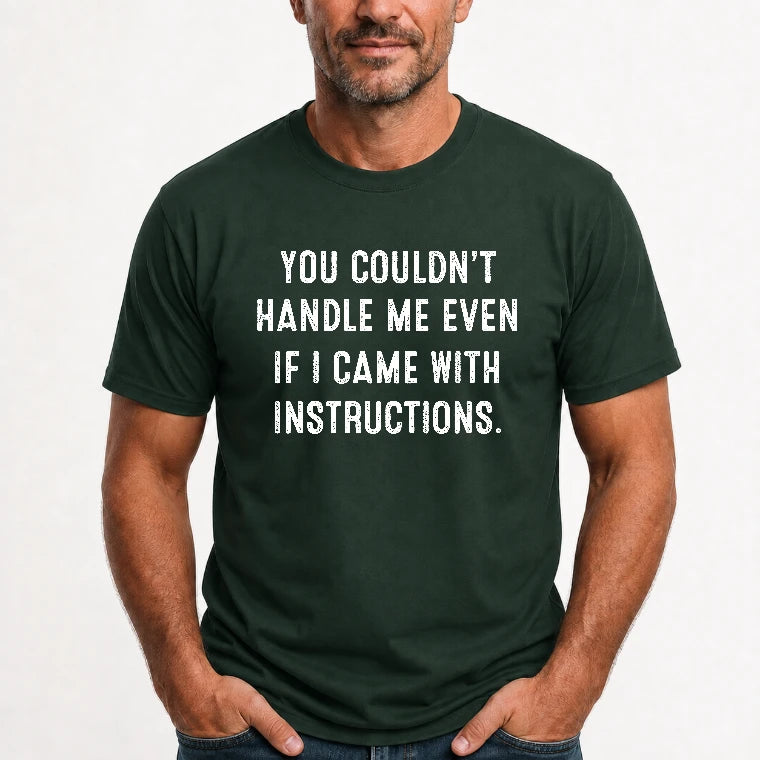 You Couldn’t Handle Me Even If I Came With Instructions – Funny Sarcastic Shirt - T-Shirt, Long Sleeve, Sweatshirt & Hoodie - T-Shirt - Forest Green - Front