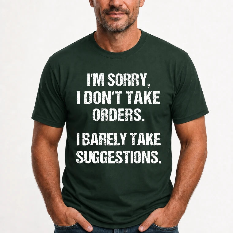I’m Sorry, I Don’t Take Orders – I Barely Take Suggestions Funny Sarcastic Shirt - T-Shirt, Long Sleeve, Sweatshirt & Hoodie - T-Shirt - Forest Green - Front