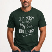 I’m Sorry, Did I Roll My Eyes Out Loud? – Funny Sarcastic Shirt - T-Shirt, Long Sleeve, Sweatshirt & Hoodie - T-Shirt - Forest Green - Front
