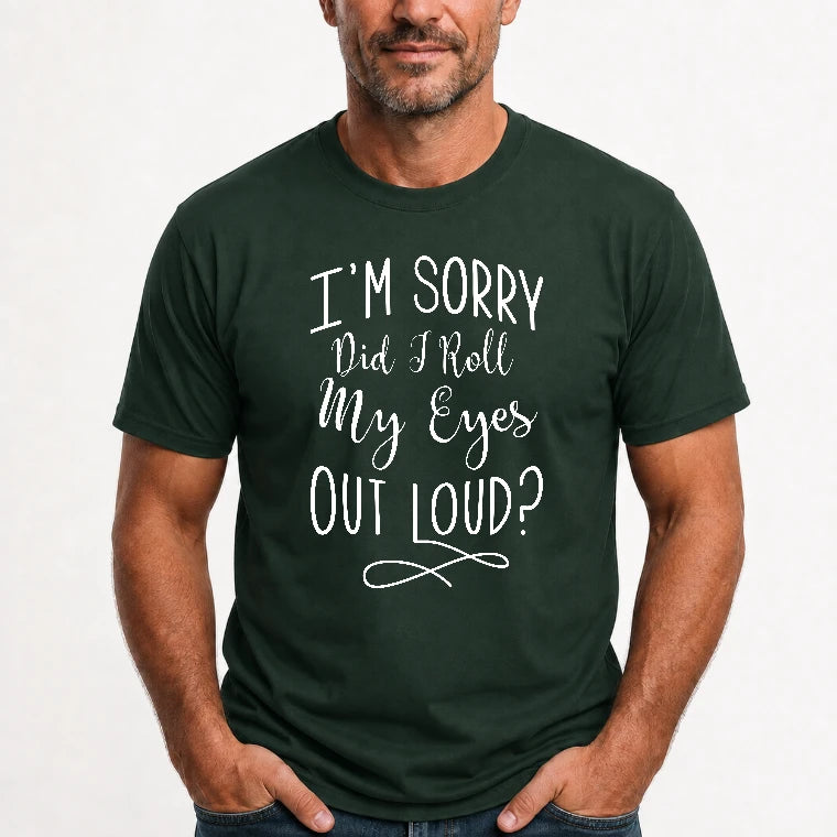 I’m Sorry, Did I Roll My Eyes Out Loud? – Funny Sarcastic Shirt - T-Shirt, Long Sleeve, Sweatshirt & Hoodie - T-Shirt - Forest Green - Front