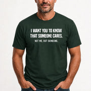 I Want You to Know That Someone Cares – Not Me Funny Sarcastic Shirt - Funny Sarcastic Shirt - T-Shirt, Long Sleeve, Sweatshirt & Hoodie - T-Shirt - Forest Green - Front