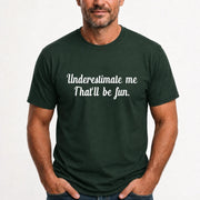 Underestimate Me – That’ll Be Fun - Funny Shirt - T-Shirt, Long Sleeve, Sweatshirt & Hoodie - T-Shirt - Forest Green - Front