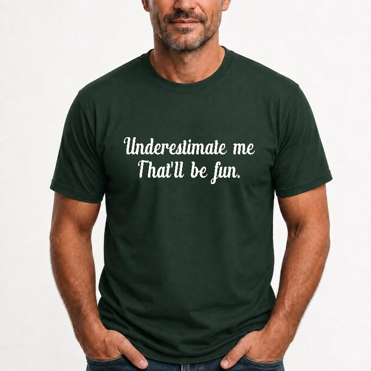 Underestimate Me – That’ll Be Fun - Funny Shirt - T-Shirt, Long Sleeve, Sweatshirt & Hoodie - T-Shirt - Forest Green - Front