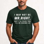 I May Not Be Mr. Right – Funny Adult Humor Shirt For Men - T-Shirt, Long Sleeve, Sweatshirt & Hoodie - T-Shirt - Forest Green - Front