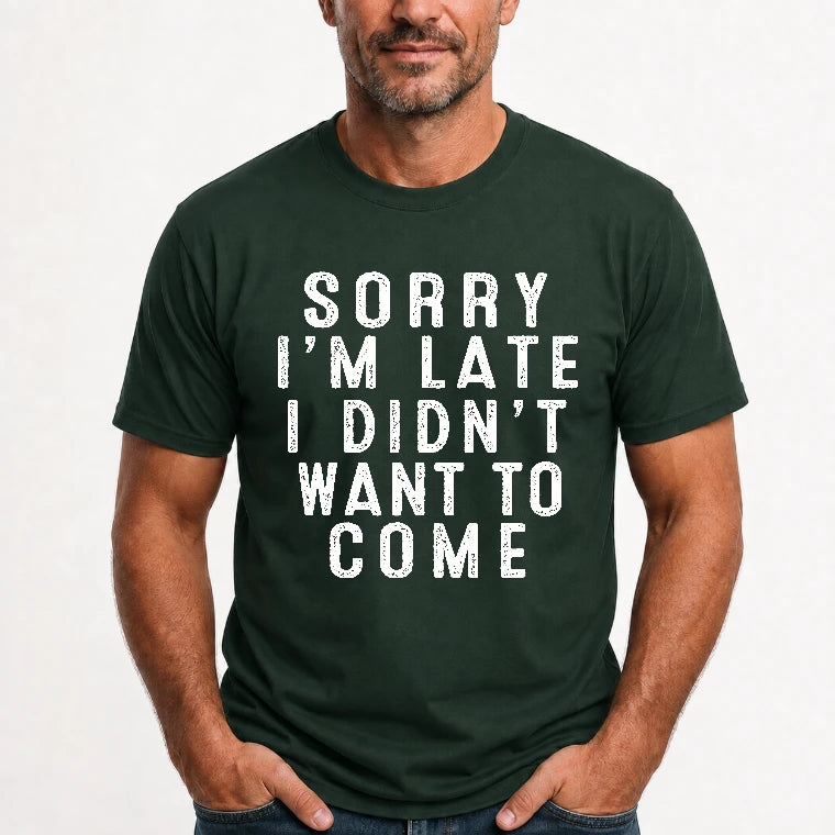 Sorry I’m Late – I Didn’t Want to Come Funny Introvert Sarcastic Shirt - T-Shirt, Long Sleeve, Sweatshirt & Hoodie - T-Shirt - Forest Green - Front