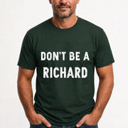 Don't Be A Richard – Funny Gift For Men, Husband, Friends - T-Shirt, Long Sleeve, Sweatshirt & Hoodie - T-Shirt - Forest Green - Front