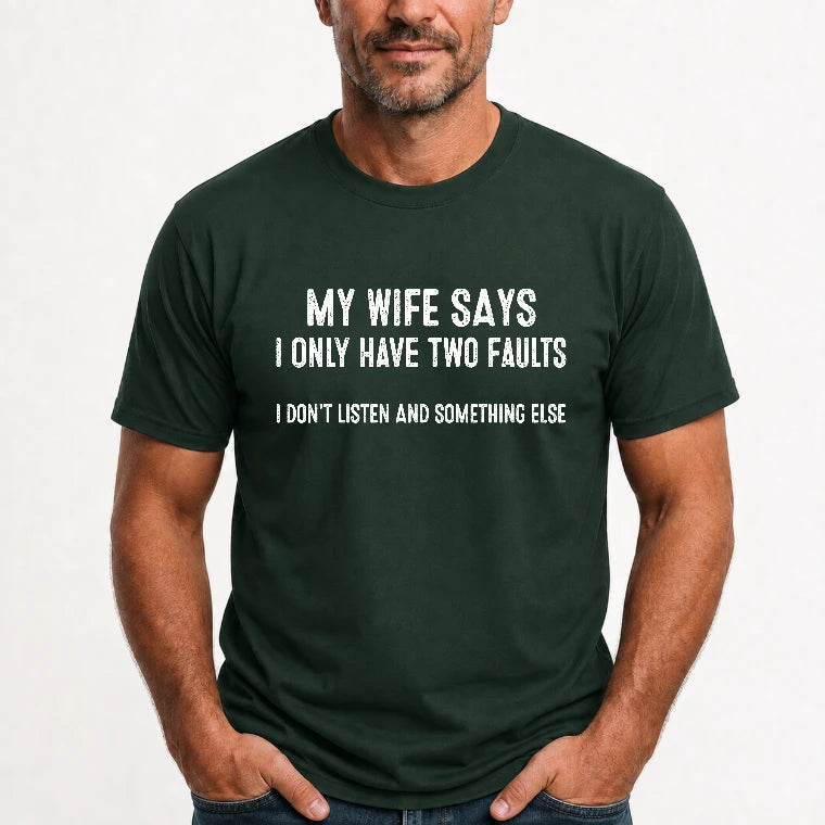 My Wife Says I Only Have Two Faults – Funny Husband Sarcastic Shirt - T-Shirt, Long Sleeve, Sweatshirt & Hoodie - T-Shirt - Forest Green - Front