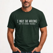 I May Be Wrong But It’s Highly Unlikely – Funny Sarcastic Shirt - T-Shirt, Long Sleeve, Sweatshirt & Hoodie - T-Shirt - Forest Green - Front