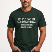 People Say I’m Condescending – Funny Sarcastic Statement Shirt - T-Shirt, Long Sleeve, Sweatshirt & Hoodie - T-Shirt - Forest Green - Front