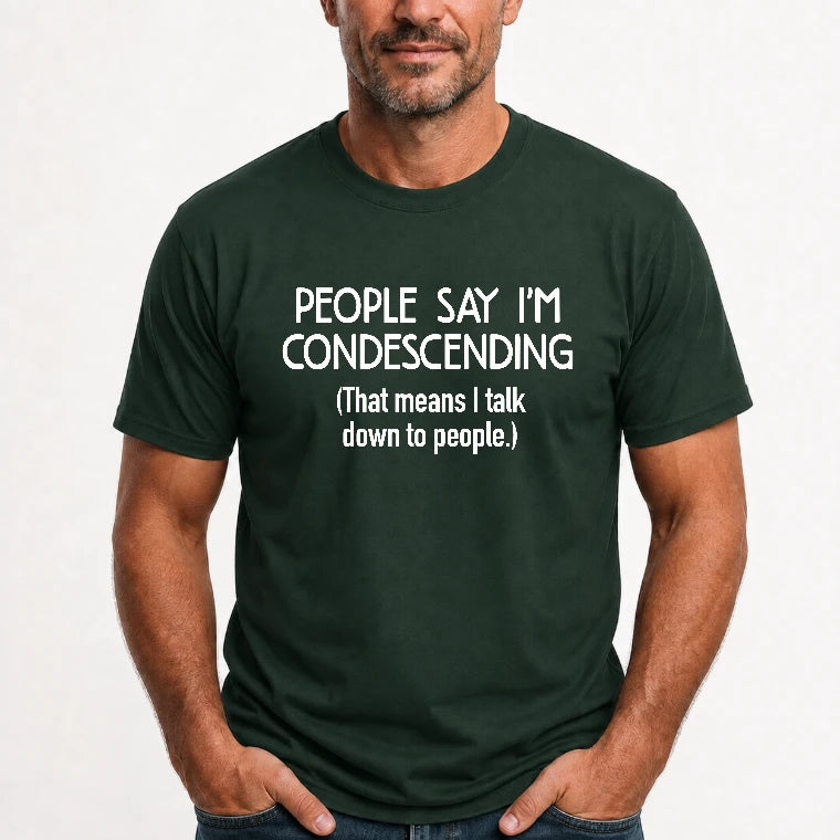 People Say I’m Condescending – Funny Sarcastic Statement Shirt - T-Shirt, Long Sleeve, Sweatshirt & Hoodie - T-Shirt - Forest Green - Front