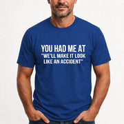 You Had Me at “We’ll Make It Look Like an Accident” – Funny Dark Humor Shirt - T-Shirt, Long Sleeve, Sweatshirt & Hoodie - T-Shirt - Royal - Front