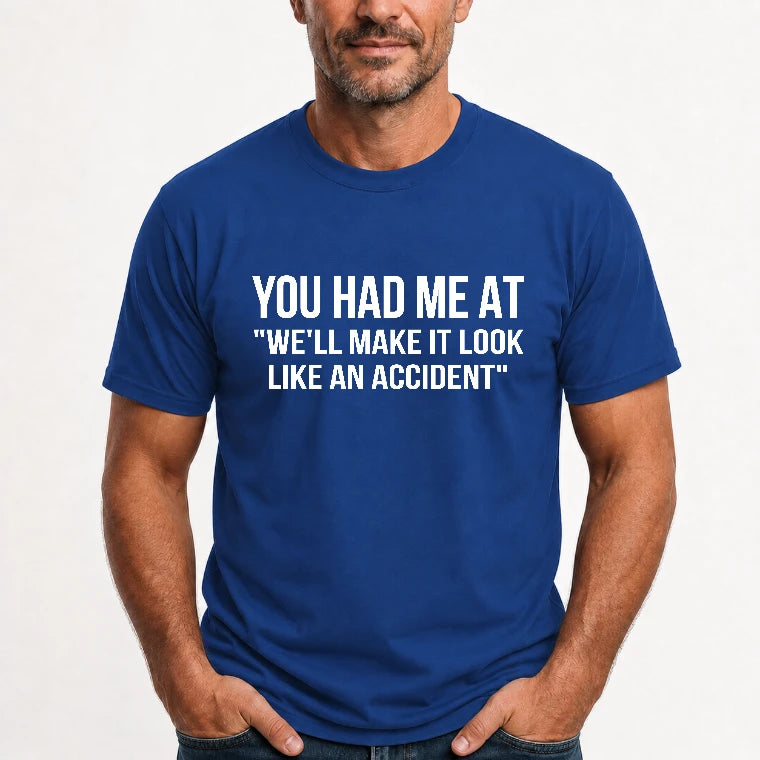You Had Me at “We’ll Make It Look Like an Accident” – Funny Dark Humor Shirt - T-Shirt, Long Sleeve, Sweatshirt & Hoodie - T-Shirt - Royal - Front
