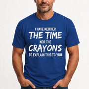 I Have Either The Time Nor The Crayons To Explain This To You - Funny Sarcastic Shirt For Men - T-Shirt, Long Sleeve, Sweatshirt & Hoodie - T-Shirt - Royal - Front