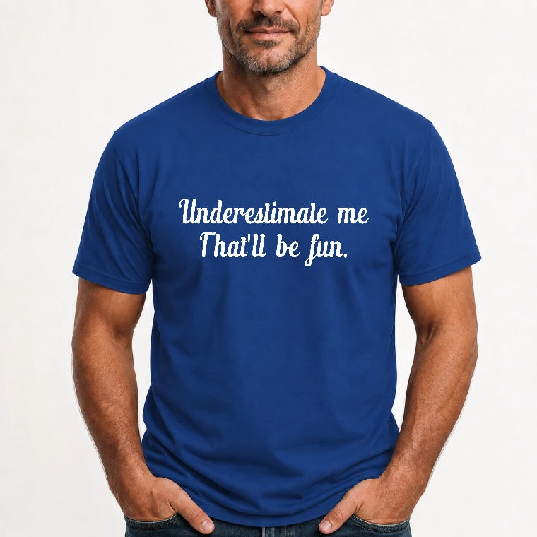 Underestimate Me – That’ll Be Fun - Funny Shirt - T-Shirt, Long Sleeve, Sweatshirt & Hoodie - T-Shirt - Royal - Front