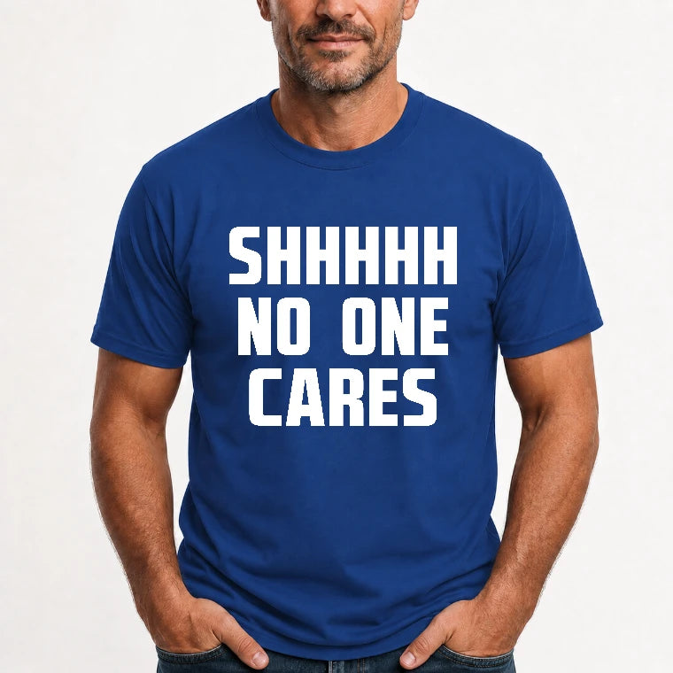 Shhhh No One Cares – Funny Shirt - - T-Shirt, Long Sleeve, Sweatshirt & Hoodie - T-Shirt - Royal - Front