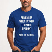Remember When I Asked for Your Opinion? Yeah, Me Neither – Funny Sarcastic Shirt - T-Shirt, Long Sleeve, Sweatshirt & Hoodie - T-Shirt - Royal - Front