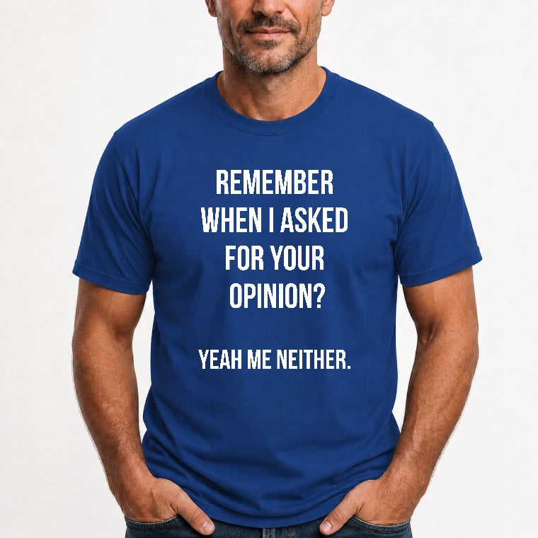 Remember When I Asked for Your Opinion? Yeah, Me Neither – Funny Sarcastic Shirt - T-Shirt, Long Sleeve, Sweatshirt & Hoodie - T-Shirt - Royal - Front