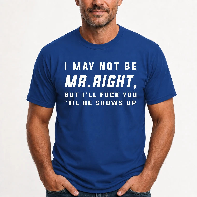 I May Not Be Mr. Right – Funny Adult Humor Shirt For Men - T-Shirt, Long Sleeve, Sweatshirt & Hoodie - T-Shirt - Royal - Front