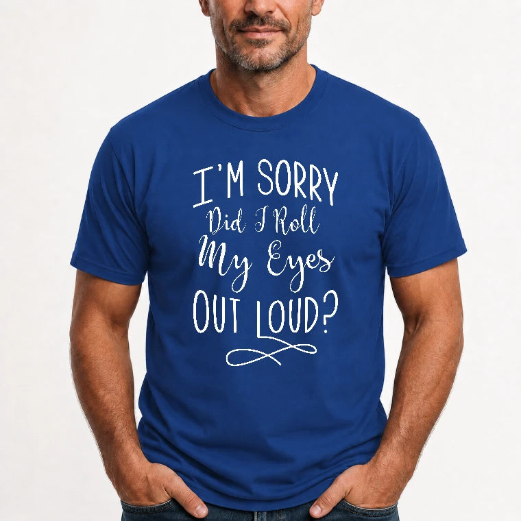 I’m Sorry, Did I Roll My Eyes Out Loud? – Funny Sarcastic Shirt - T-Shirt, Long Sleeve, Sweatshirt & Hoodie - T-Shirt - Royal - Front