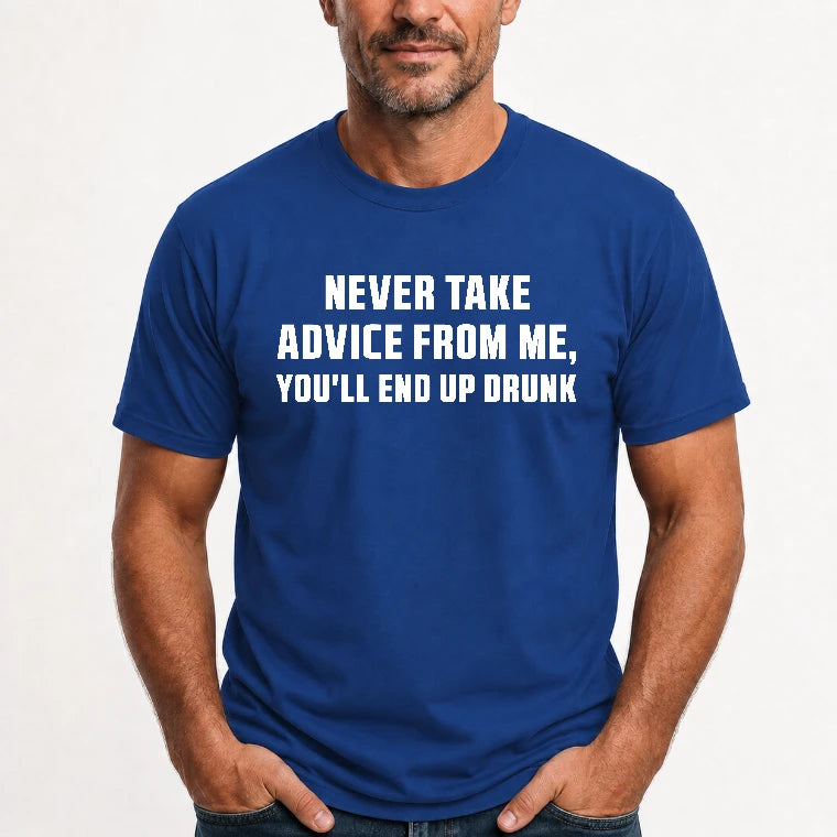 Never Take Advice From Me – You’ll End Up Drunk Funny  Shirt - T-Shirt, Long Sleeve, Sweatshirt & Hoodie - T-Shirt - Royal - Front