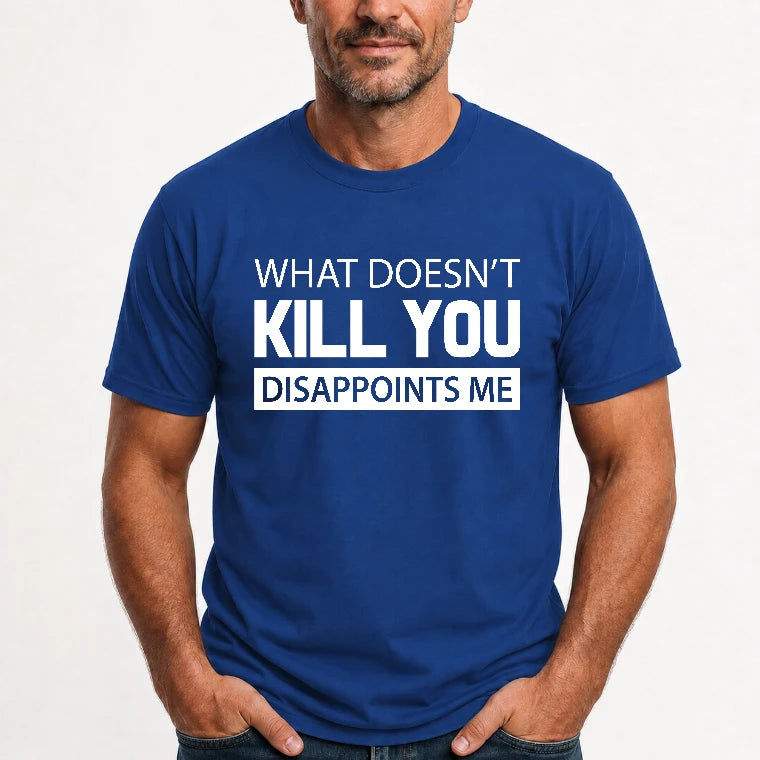 What Doesn’t Kill You Disappoints Me – Funny Dark Humor Sarcastic Shirt - T-Shirt, Long Sleeve, Sweatshirt & Hoodie - T-Shirt - Royal - Front